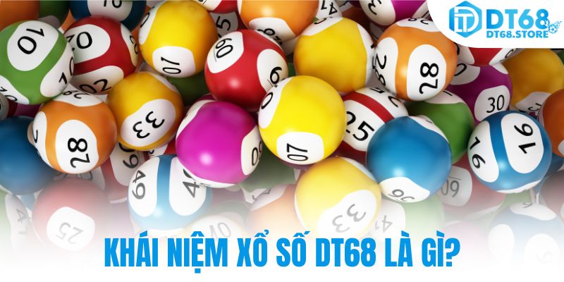 Khái niệm xổ số DT68 là gì?
