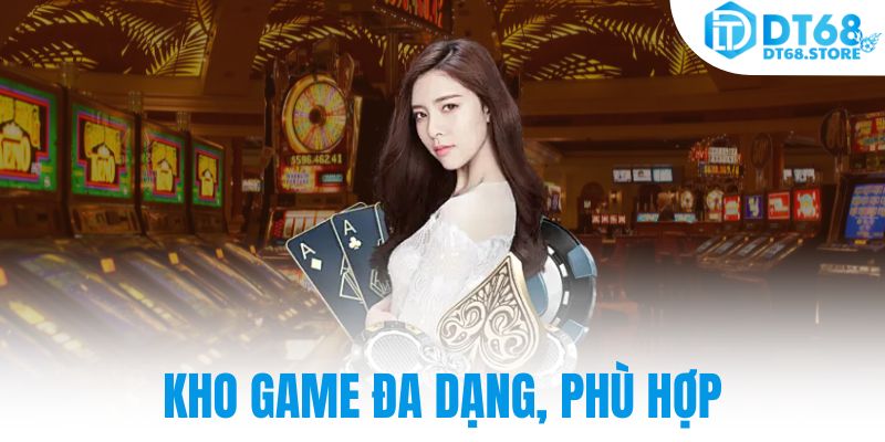 Kho game đa dạng, phù hợp
