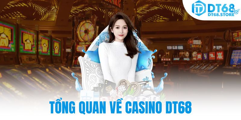 Tổng quan về Casino DT68