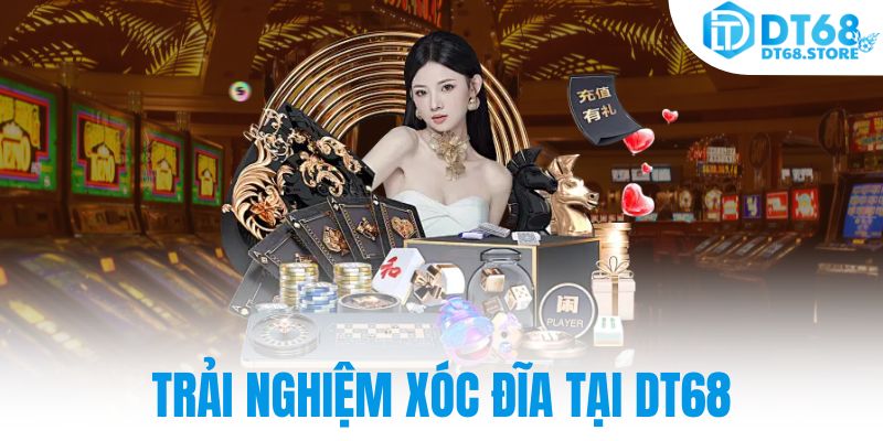 Trải nghiệm xóc đĩa tại DT68